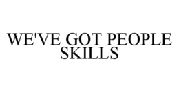 WE'VE GOT PEOPLE SKILLS trademark