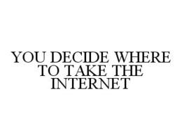 YOU DECIDE WHERE TO TAKE THE INTERNET trademark