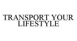 TRANSPORT YOUR LIFESTYLE trademark