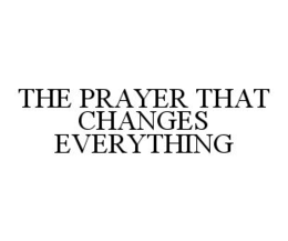 THE PRAYER THAT CHANGES EVERYTHING trademark