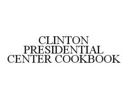 CLINTON PRESIDENTIAL CENTER COOKBOOK trademark