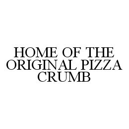 HOME OF THE ORIGINAL PIZZA CRUMB trademark