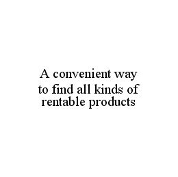 A CONVENIENT WAY TO FIND ALL KINDS OF RENTABLE PRODUCTS trademark