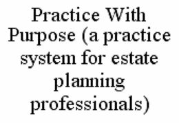 PRACTICE WITH PURPOSE (A PRACTICE SYSTEM FOR ESTATE PLANNING PROFESSIONALS) trademark