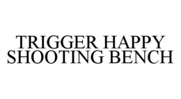 TRIGGER HAPPY SHOOTING BENCH trademark