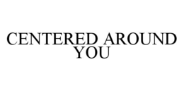 CENTERED AROUND YOU trademark