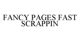 FANCY PAGES FAST SCRAPPIN trademark