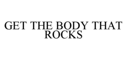 GET THE BODY THAT ROCKS trademark