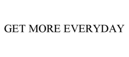 GET MORE EVERYDAY trademark