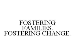 FOSTERING FAMILIES. FOSTERING CHANGE. trademark