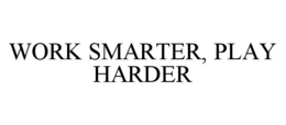 WORK SMARTER, PLAY HARDER trademark