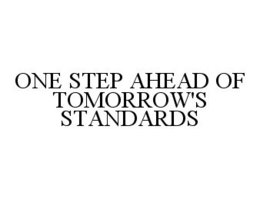 ONE STEP AHEAD OF TOMORROW'S STANDARDS trademark