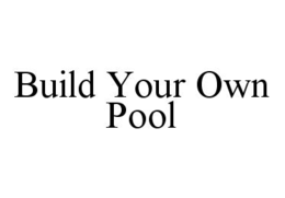 BUILD YOUR OWN POOL trademark