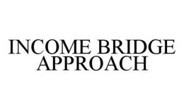 INCOME BRIDGE APPROACH trademark