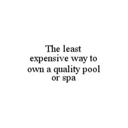 THE LEAST EXPENSIVE WAY TO OWN A QUALITY POOL OR SPA trademark