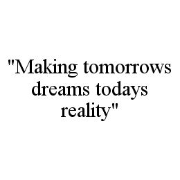 "MAKING TOMORROWS DREAMS TODAYS REALITY" trademark