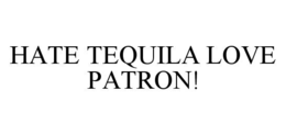 HATE TEQUILA LOVE PATRON! trademark
