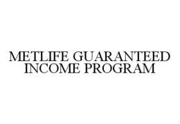 METLIFE GUARANTEED INCOME PROGRAM trademark