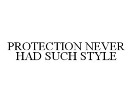 PROTECTION NEVER HAD SUCH STYLE trademark