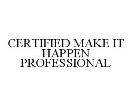 CERTIFIED MAKE IT HAPPEN PROFESSIONAL trademark