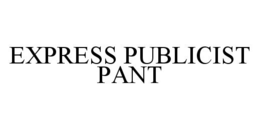 EXPRESS PUBLICIST PANT trademark