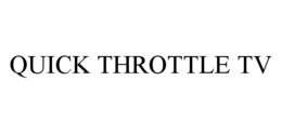 QUICK THROTTLE TV trademark