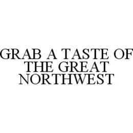 GRAB A TASTE OF THE GREAT NORTHWEST trademark