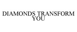 DIAMONDS TRANSFORM YOU trademark