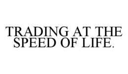 TRADING AT THE SPEED OF LIFE. trademark