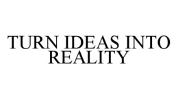 TURN IDEAS INTO REALITY trademark