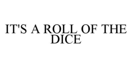 IT'S A ROLL OF THE DICE trademark
