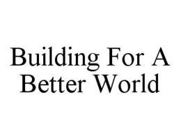 BUILDING FOR A BETTER WORLD trademark