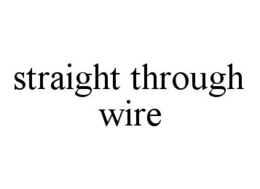 STRAIGHT THROUGH WIRE trademark