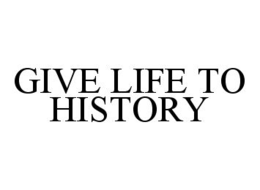 GIVE LIFE TO HISTORY trademark