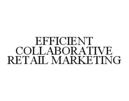 EFFICIENT COLLABORATIVE RETAIL MARKETING trademark