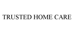 TRUSTED HOME CARE trademark