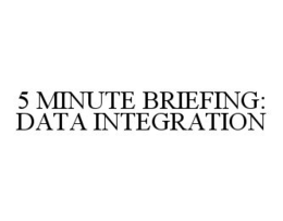 5 MINUTE BRIEFING: DATA INTEGRATION trademark