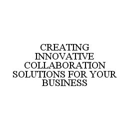 CREATING INNOVATIVE COLLABORATION SOLUTIONS FOR YOUR BUSINESS trademark