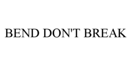 BEND DON'T BREAK trademark
