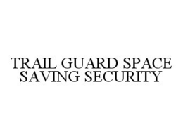 TRAIL GUARD SPACE SAVING SECURITY trademark