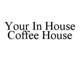 YOUR IN HOUSE COFFEE HOUSE trademark