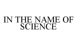 IN THE NAME OF SCIENCE trademark
