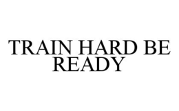 TRAIN HARD BE READY trademark