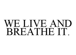 WE LIVE AND BREATHE IT. trademark