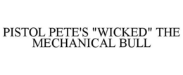 PISTOL PETE'S "WICKED" THE MECHANICAL BULL trademark