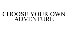 CHOOSE YOUR OWN ADVENTURE trademark