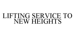 LIFTING SERVICE TO NEW HEIGHTS trademark