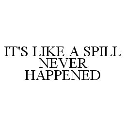 IT'S LIKE A SPILL NEVER HAPPENED trademark
