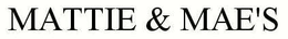 MATTIE & MAE'S trademark