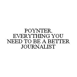POYNTER. EVERYTHING YOU NEED TO BE A BETTER JOURNALIST trademark